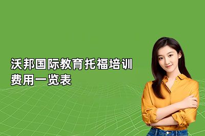 沃邦国际教育托福培训费用一览表，让你的托福备考更加高效！